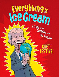 Title: Everything Is Ice Cream: A Tale of an Old Man and His Tongue, Author: Chet Festive