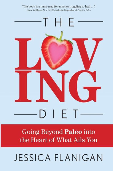 the Loving Diet: Going Beyond Paleo into Heart of What Ails You: