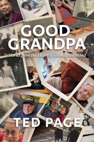 Title: Good Grandpa: Stories from the Heart of Grandfatherhood, Author: Ted Page