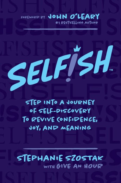 Selfish: Step Into a Journey of Self-Discovery to Revive Confidence, Joy, and Meaning:
