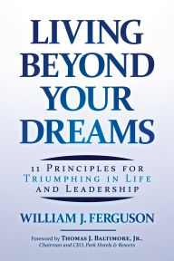 Title: Living Beyond Your Dreams: 11 Principles for Triumphing in Life and Leadership, Author: William J. Ferguson