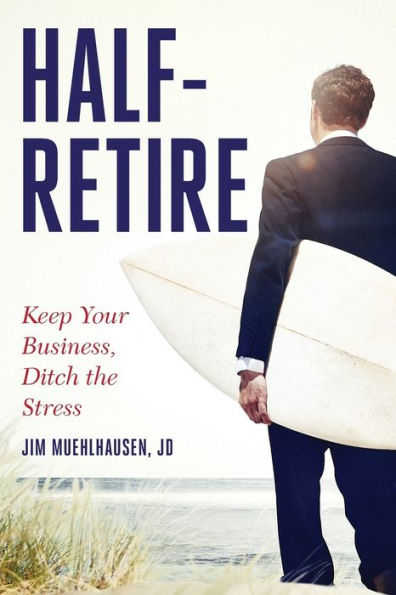 Half-Retire: Keep Your Business, Ditch the Stress: