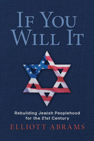 Title: If You Will It: Rebuilding Jewish Peoplehood for the 21st Century, Author: Elliott Abrams