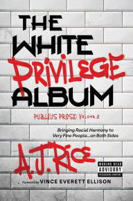 Title: The White Privilege Album: Bringing Racial Harmony to Very Fine People.on Both Sides, Author: A.J. Rice