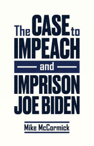 The Case to Impeach and Imprison Joe Biden