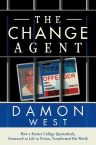 Title: The Change Agent: How a Former College QB Sentenced to Life in Prison Transformed His World:, Author: Damon West