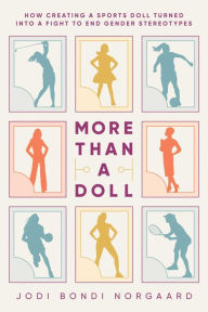 Title: More Than a Doll: How Creating a Sports Doll Turned into a Fight to End Gender Stereotypes, Author: Jodi Bondi Norgaard