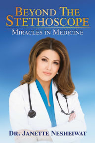 Title: Beyond the Stethoscope: Miracles in Medicine, Author: Janette Nesheiwat