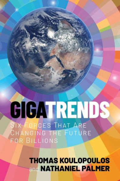 Gigatrends: Six Forces That Are Changing the Future for Billions: