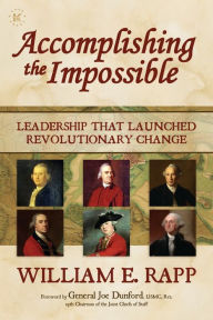 Title: Accomplishing the Impossible: Leadership That Launched Revolutionary Change:, Author: William E. Rapp