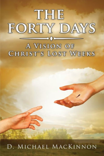 The Forty Days: A Vision of Christ's Lost Weeks: