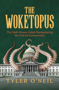 Download free books online for kindle The Woketopus: The Dark Money Cabal Manipulating the Federal Government  9798888457672 by Tyler O'Neil