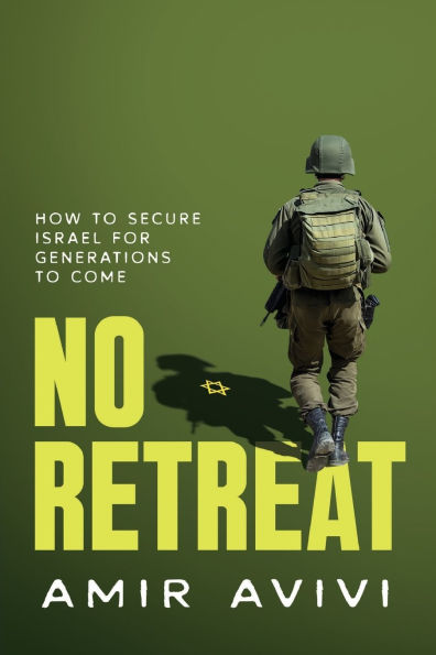 No Retreat: How to Secure Israel for Generations Come: