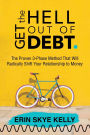 Get the Hell Out of Debt: The Proven 3-Phase Method That Will Radically Shift Your Relationship to Money: