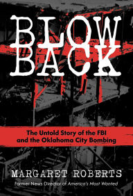 Title: Blowback: The Untold Story of the FBI and the Oklahoma City Bombing, Author: Margaret Roberts