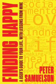 Title: Finding Happy: A User's Guide to Your Life, with Lessons from Mine, Author: Peter Samuelson