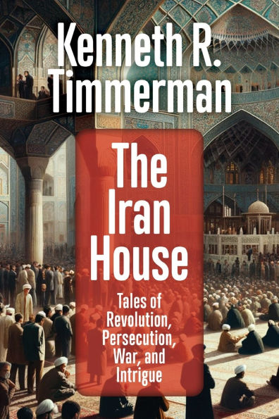 The Iran House: Tales of Revolution, Persecution, War, and Intrigue: