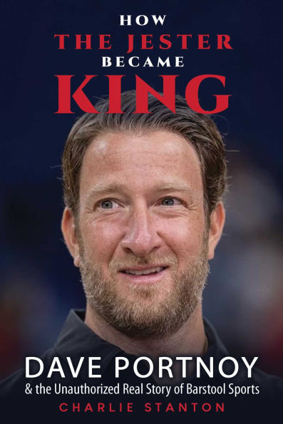 How the Jester Became King: Dave Portnoy and Unauthorized Real Story of Barstool Sports