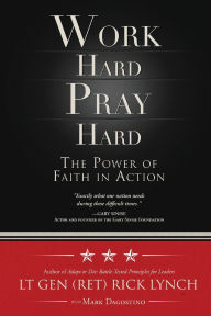 Title: Work Hard, Pray Hard: The Power of Faith in Action :, Author: Lt. Gen. (Ret.) Rick Lynch