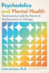 Title: Psychedelics and Mental Health: Neuroscience and the Power of Psychoactives in Therapy, Author: Irene de Caso