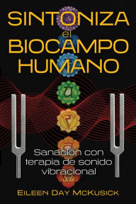 Title: Sintoniza el biocampo humano: Sanación con terapia de sonido vibracional, Author: Eileen Day McKusick