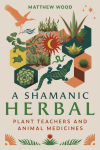 Alternative view 1 of A Shamanic Herbal: Plant Teachers and Animal Medicines