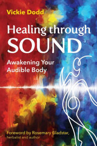 Title: Healing through Sound: Awakening Your Audible Body, Author: Vickie Dodd