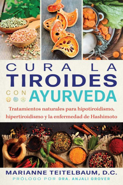 Cura la tiroides con ayurveda: Tratamientos naturales para hipotiroidismo, hipertiroidismo y la enfermedad de Hashimoto