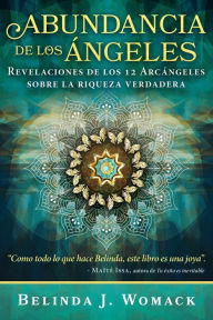 Title: Abundancia de los Ángeles: Revelaciones de los 12 Árcángeles sobre la riqueza verdadera, Author: Belinda J. Womack