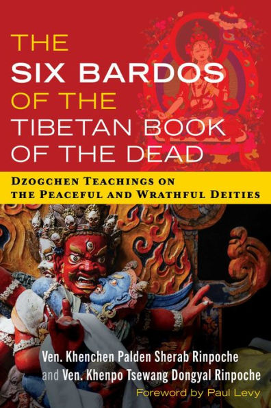 The Six Bardos of the Tibetan Book of the Dead: Dzogchen Teachings on the Peaceful and Wrathful Deities