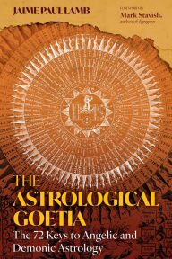 Title: The Astrological Goetia: The 72 Keys to Angelic and Demonic Astrology, Author: Jaime Paul Lamb