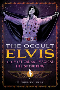 Title: The Occult Elvis: The Mystical and Magical Life of the King, Author: Miguel Conner