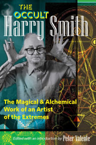 Title: The Occult Harry Smith: The Magical and Alchemical Work of an Artist of the Extremes, Author: Harry Smith