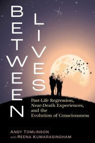 Title: Between Lives: Past-Life Regression, Near-Death Experiences, and the Evolution of Consciousness, Author: Andy Tomlinson