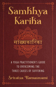 Title: Samkhya Karika: A Yoga Practitioner's Guide to Overcoming the Three Causes of Suffering, Author: Srivatsa Ramaswami