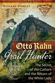 Title: Otto Rahn, Grail Hunter: The Secret of the Cathars and the Return of the White Lady, Author: Richard Stanley