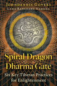 Title: Spiral Dragon Dharma Gate: Six Key Tibetan Practices for Enlightenment, Author: Johndennis Govert