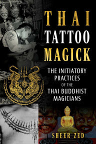Download free ebooks files Thai Tattoo Magick: The Initiatory Practices of the Thai Buddhist Magicians in English by Sheer Zed 9798888501719
