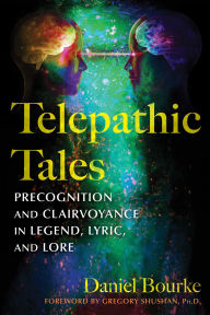 Title: Telepathic Tales: Precognition and Clairvoyance in Legend, Lyric, and Lore, Author: Daniel Bourke