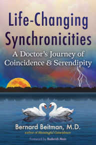 Title: Life-Changing Synchronicities: A Doctor's Journey of Coincidence and Serendipity, Author: Bernard Beitman