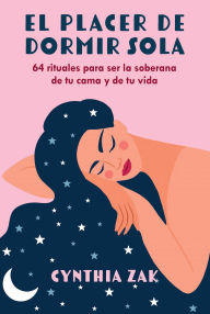 Title: El placer de dormir sola: 64 rituales para ser la soberana de tu cama y de tu vida, Author: Cynthia Zak