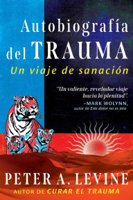 Title: Autobiografía del trauma: Un viaje de sanación, Author: Peter A. Levine