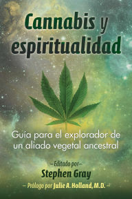 Title: Cannabis y espiritualidad: Guía para el explorador de un aliado vegetal ancestral, Author: Stephen Gray