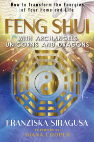 Title: Feng Shui with Archangels, Unicorns, and Dragons: How to Transform the Energies of Your Home and Life, Author: Franziska Siragusa