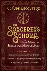 Title: The Sorcerer's Scholar: The High Magic and Spells of the Middle Ages, Author: Claude Lecouteux