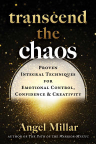 Transcend the Chaos: Proven Integral Techniques for Emotional Control, Confidence, and Creativity