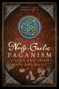 Title: Norse-Gaelic Paganism: Viking and Irish Myth and Magic, Author: Annie Cúglas Humphrey