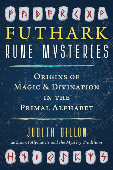 Futhark Rune Mysteries: Origins of Magic and Divination in the Primal Alphabet