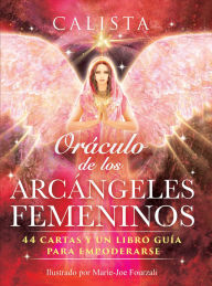 Title: Oráculo de los Arcángeles Femeninos: 44 cartas y un libro guía para empoderarse, Author: Calista