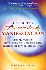 Title: Secretos ancestrales de manifestación: Trabaja con las Siete Leyes del Universo para manifestar la vida que quieres, Author: George Lizos